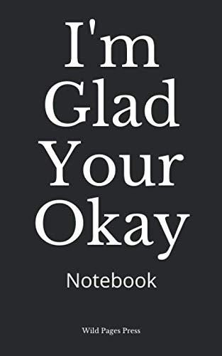 I'm Glad Your Okay: Notebook
