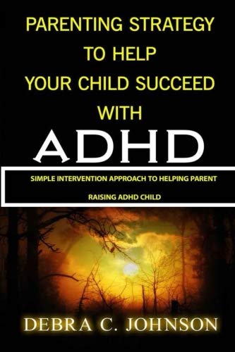 Parenting Strategy To Help Your Child Succeed With ADHD: Simple Intervention Approach to Helping Parent Raising ADHD Child