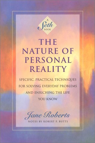 The Nature of Personal Reality: Specific, Practical Techniques for Solving Everyday Problems and Enriching the Life You Know (Jane Roberts)