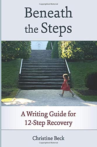 Beneath the Steps:: A Writing Guide for 12-Step Recovery