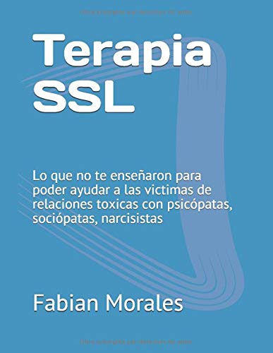 Terapia SSL: Lo que no te enseñaron para poder ayudar a las victimas de relaciones toxicas con psicópatas, sociópatas, narcisistas (Relaciones y ... sociópatas, narcisistas) (Spanish Edition)