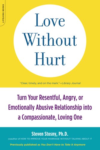 Love Without Hurt: Turn Your Resentful, Angry, or Emotionally Abusive Relationship into a Compassionate, Loving One