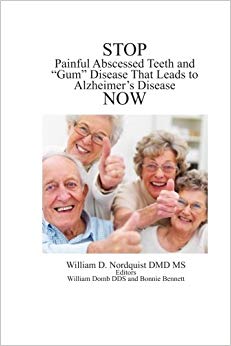 Stop Painful Abscessed Teeth and Gum Disease that Leads to Alzheimer's Now. (Prevention and Reversal) (Volume 1)