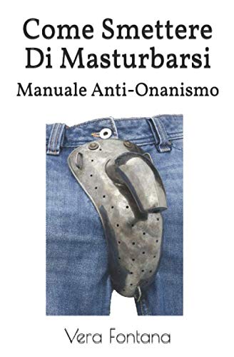 Come Smettere Di Masturbarsi: Manuale Anti-Onanismo (Italian Edition)