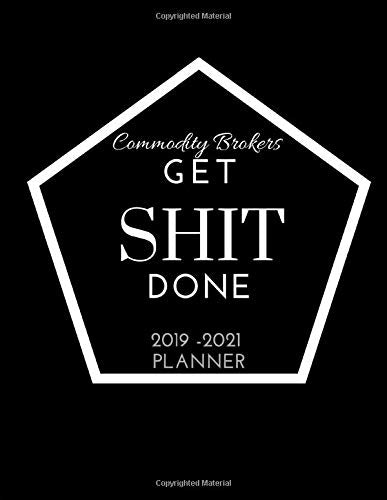 Commodity Brokers Get SHIT Done 2019 - 2021 Year Planner: 2 - 3 Year Organizer for Professionals : Family, Academic,Teacher,School,Student,Office and ... with calendar holidays + Inspirational Quote