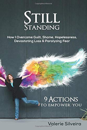 Still Standing: How I Overcame Guilt, Shame, Hopelessness, Devastating Loss & Paralyzing Fear