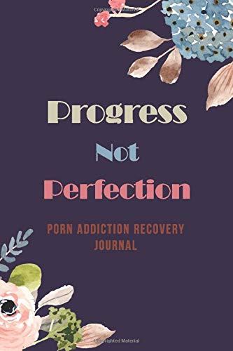 Progress Not Perfection – Porn Addiction Recovery Journal: Addiction Recovery Journal for Women, a Journal of Serenity and Porn Addiction Recovery ... for Developing Self-Awareness & Reflectio