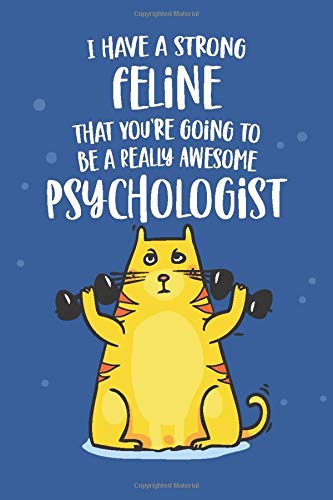 I Have a Strong Feline That You're Going To Be a Really Awesome Psychologist: Funny Joke Appreciation & Encouragement Gift Idea for a New Psychologist ... Gag Notebook Journal & Sketch Diary Present.