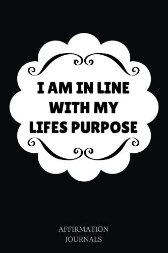I am in line with my life purpose: Affirmation Journal, 6 x 9 inches, Lined Notebook, I am in line with my life purpose