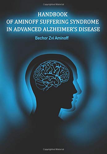 Handbook of Aminoff Suffering Syndrome in Advanced Alzheimer's Disease: For you and Your Physician