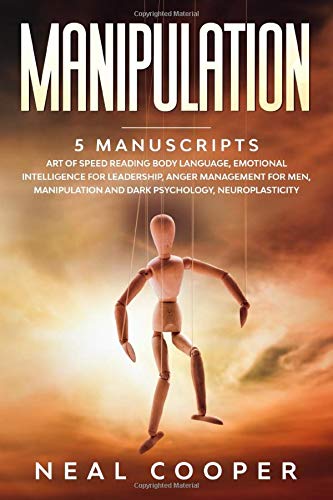 Manipulation: 5 Manuscripts - Art of Speed Reading Body Language, Emotional Intelligence for Leadership, Anger Management for Men, Manipulation and Dark Psychology, Neuroplasticity