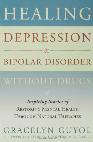 Healing Depression & Bipolar Disorder Without Drugs: Inspiring Stories of Restoring Mental Health Through Natural Therapies
