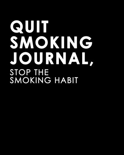 Quit Smoking Journal, Stop the Smoking Habit: A Journal to Help You Quit Smoking
