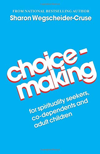 Choicemaking: for Co-Dependents, Adult Children and Spirituality Seekers