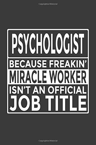 Psychologist - Because Freakin' Miracle Worker isn't an Official Job Title: 6x9" Notebook, 120 Pages, Perfect for Note and Journal, Great Gift for Psychologist