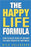 The Happy Life Formula: How to Build Your Life Around the New Science of Happiness