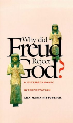 Why Did Freud Reject God?: A Psychodynamic Interpretation