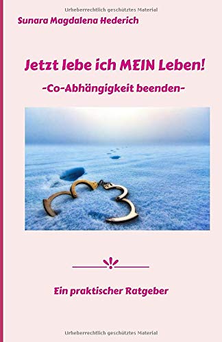 Jetzt lebe ich MEIN Leben: -Coabhängigkeit beenden- (German Edition)