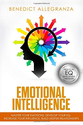 Emotional Intelligence: Master Your Emotions, Develop Your EQ, Increase Your Influence, Build Deeper Relationships