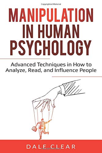 Manipulation in Human Psychology: Advanced Techniques in How to Analyze, Read, and Influence People (Intelligence 2.0)