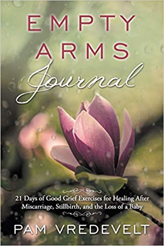 Empty Arms Journal: 21 Days of Good Grief Exercises for Healing After Miscarriage, Stillbirth, or the Loss of a Baby