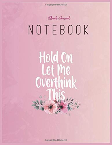 Blank Journal Notebook: Womens Funny Anxiety Queen Hold On Let Me Overthink This Flowers Floral Fantasy Notebook Journal Blank Composition Notebook ... College Blank Lined 110 Pages of 8.5"x11"