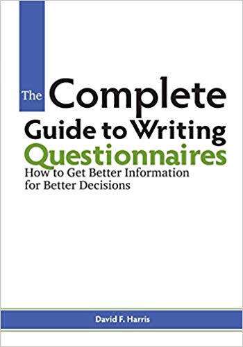The Complete Guide to Writing Questionnaires: How to Get Better Information for Better Decisions