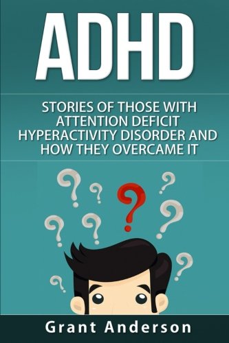ADHD: Stories Of Those With Attention Deficit Hyperactivity Disorder And How They Overcame It
