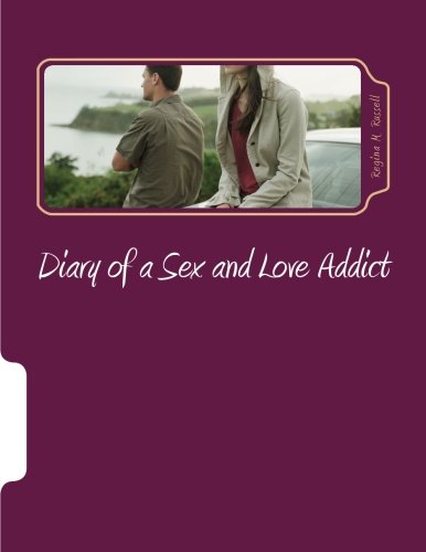Diary of a Sex and Love Addict: An account of sex and love addiction and obsession