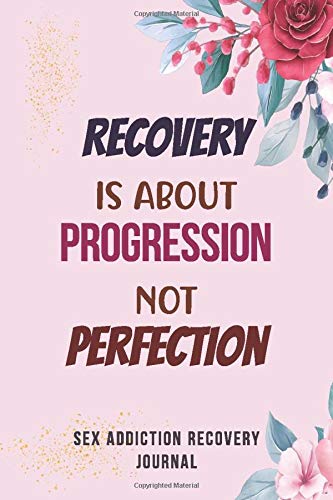 Recovery Is About Progression Not Perfection: Addiction Recovery Journal for Women, a Journal of Serenity and Porn Addiction Recovery With Gratitude, ... for Developing Self-Awareness & Reflection