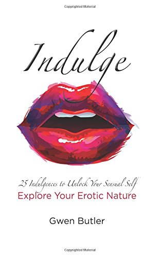 Indulge 25 Indulgences to Unlock your Sensual Self: Explore Your Erotic Nature (Volume 1)