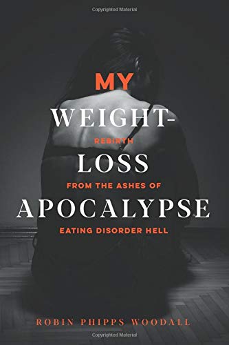 My Weight-Loss Apocalypse: Rebirth from the Ashes of Eating Disorder Hell