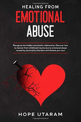 HEALING FROM EMOTIONAL ABUSE: Recognize the hidden narcissistic relationship Discover how to recover from childhood trauma due to emotional abuse caused by personality disorders and liberate your soul