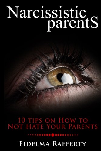 Narcissistic Parents.: 10 Tips on How to Not Hate Your Parents (Narcissistic personality disorder) (Volume 2)
