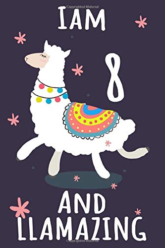 I Am 8 And Llamazing: Cute Llama Journal For 8 Year Old Girls - Llama gifts for kids - Llama Notebook Birthday Journal / ... at a llama 8th birthday / llama birthday!