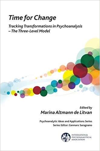 Time for Change: Tracking Transformations in Psychoanalysis - The Three-Level Model (The International Psychoanalytical Association Psychoanalytic Ideas and Applications Series)