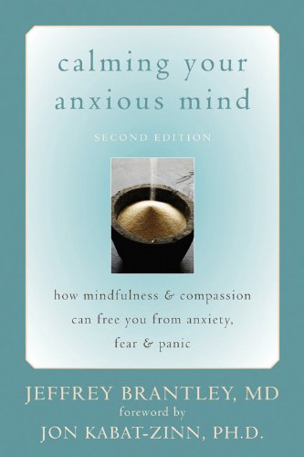 Calming Your Anxious Mind: How Mindfulness and Compassion Can Free You from Anxiety, Fear, and Panic