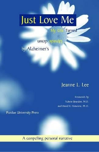 Just Love Me: My Life Turned Upside-Down by Alzheimers (Purdue Series on Ageing & Care)