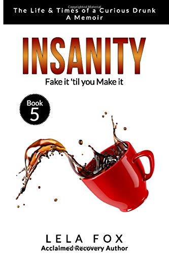 Insanity: A Memoir: Fake it 'til you Make it (The Life & Times of a Curious Drunk)