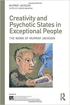 Creativity and Psychotic States in Exceptional People: The work of Murray Jackson (The International Society for Psychological and Social Approaches to Psychosis Book Series)
