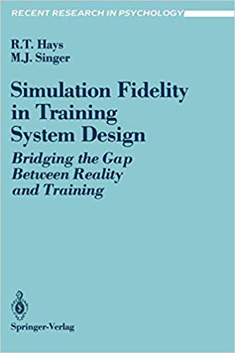Simulation Fidelity in Training System Design: Bridging the Gap Between Reality and Training (Recent Research in Psychology)