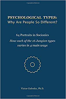 Psychological Types: Why Are People So Different?: 64 Portraits in Socionics. How each of the 16 Jungian types varies in 4 main ways