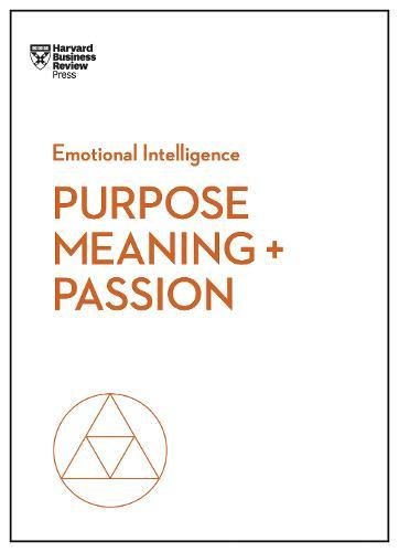 Purpose, Meaning, and Passion (HBR Emotional Intelligence Series)