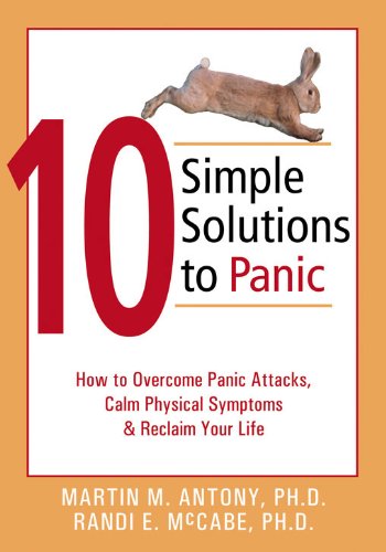 10 Simple Solutions to Panic: How to Overcome Panic Attacks, Calm Physical Symptoms, and Reclaim Your Life (The New Harbinger Ten Simple Solutions Series)