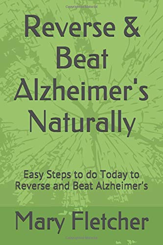Reverse & Beat Alzheimer's Naturally: Easy Steps to do Today to Reverse and Beat Alzheimer's