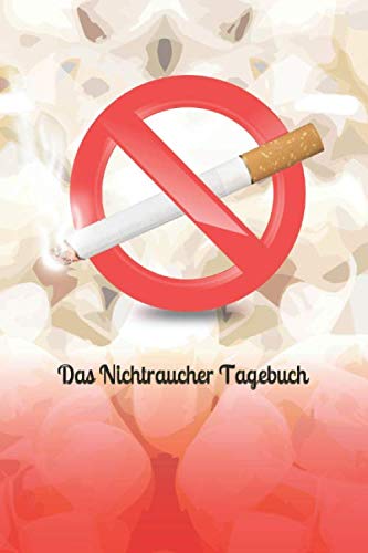 Das Nichtraucher Tagebuch: Das Notizbuch für ein rauchfreies Leben - Dieses schöne Tagebuch hilft dir bei der Rauchentwöhnung (German Edition)