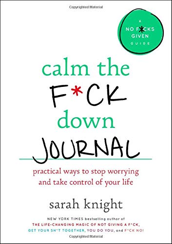 Calm the F*ck Down Journal: Practical Ways to Stop Worrying and Take Control of Your Life (A No F*cks Given Journal)