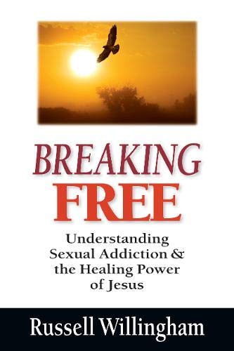 Breaking Free: Understanding Sexual Addiction  the Healing Power of Jesus