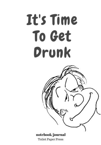 It's Time To Get Drunk: Lined Notebook/Journal  (7X10Large)  (120 Pages)