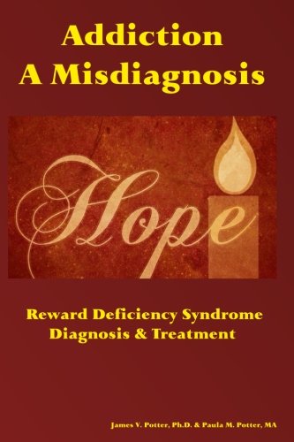 Addiction: A Misdiagnosis: Reward Deficiency Syndrome ~ Diagnosis & Treatment